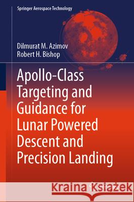 Apollo-Class Targeting and Guidance for Lunar Powered Descent and Precision Landing Dilmurat M. Azimov Robert H. Bishop 9783031910876 Springer - książka