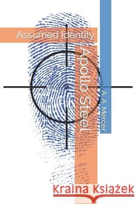 Apollo Steel: Assumed Identity A a Mercer   9798371375018 Independently Published - książka