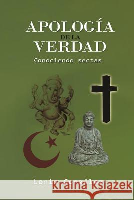 Apología de la Verdad, Conociendo Sectas: conociendo sectas Gonzalez, Lonis Alfredo 9781499505627 Createspace - książka