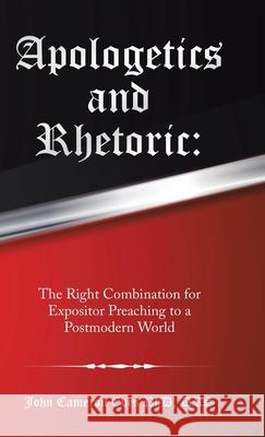 Apologetics and Rhetoric: The Right Combination for Expositor Preaching to a Postmodern World John Cameron Eves Drs, PhD 9781973671053 WestBow Press - książka