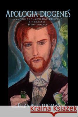 Apologia Diogenes: An Analysis of the Character Diogenes Pendergast in the Fiction of Preston and Child Elizabeth Thomas 9781539300212 Createspace Independent Publishing Platform - książka