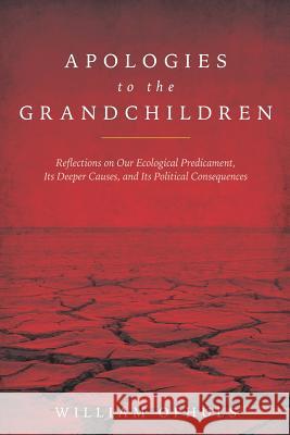 Apologies to the Grandchldren: Reflections on Our Ecological Predicament, Its Deeper Causes, and Its Political Consequences William Ophuls 9781730887253 Independently Published - książka