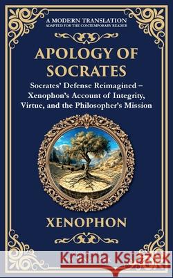 Apology of Socrates: Socrates' Defense Reimagined - Xenophon's Account of Integrity, Virtue, and the Philosopher's Mission Xenophon                                 Tim Zengerink 9781806293346 Library of Alexandria - książka