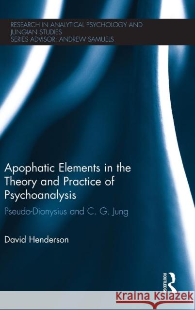 Apophatic Elements in the Theory and Practice of Psychoanalysis: Pseudo-Dionysius and C.G. Jung Henderson, David 9780415857840 Psychology Press - książka