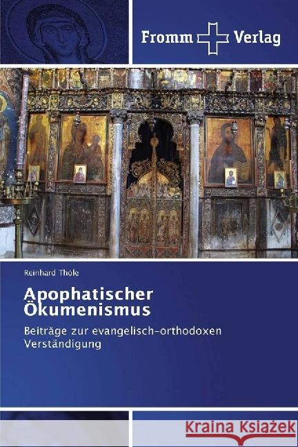 Apophatischer Ökumenismus : Beiträge zur evangelisch-orthodoxen Verständigung Thöle, Reinhard 9783841609564 Fromm Verlag - książka
