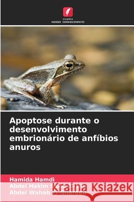 Apoptose durante o desenvolvimento embrionário de anfíbios anuros Hamdi, Hamida, Saad El-Din, Abdel Hakim, El-Ghareeb, Abdel Wahab 9786208737306 Edições Nosso Conhecimento - książka