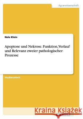 Apoptose und Nekrose. Funktion, Verlauf und Relevanz zweier pathologischer Prozesse Nele Klein 9783656616542 Grin Verlag Gmbh - książka