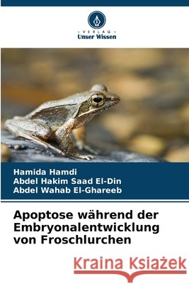 Apoptose während der Embryonalentwicklung von Froschlurchen Hamdi, Hamida, Saad El-Din, Abdel Hakim, El-Ghareeb, Abdel Wahab 9786208737344 Verlag Unser Wissen - książka