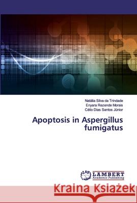 Apoptosis in Aspergillus fumigatus Silva da Trindade, Natália; Rezende Morais, Enyara; Dias Santos Júnior, Célio 9786202092562 LAP Lambert Academic Publishing - książka