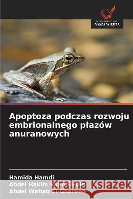 Apoptoza podczas rozwoju embrionalnego plazów anuranowych Hamdi, Hamida, Saad El-Din, Abdel Hakim, El-Ghareeb, Abdel Wahab 9786208737313 Wydawnictwo Nasza Wiedza - książka
