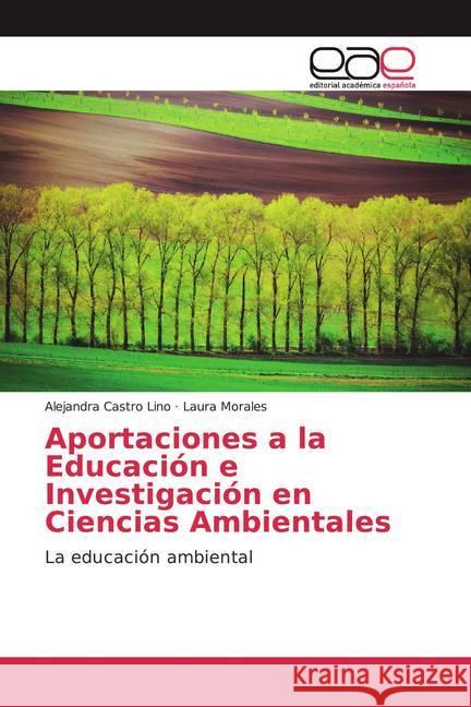 Aportaciones a la Educación e Investigación en Ciencias Ambientales : La educación ambiental Castro Lino, Alejandra; Morales, Laura 9786200345325 Editorial Académica Española - książka