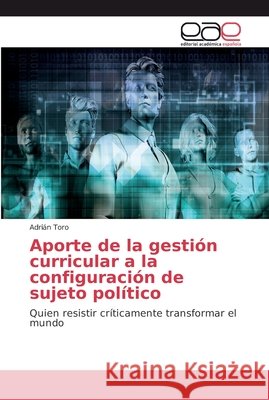 Aporte de la gestión curricular a la configuración de sujeto político Toro, Adrián 9786202137140 Editorial Académica Española - książka