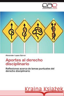 Aportes al derecho disciplinario Lopez Quiroz Alexander 9783846568651 Editorial Acad Mica Espa Ola - książka