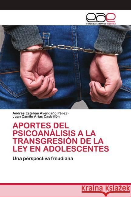 APORTES DEL PSICOANÁLISIS A LA TRANSGRESIÓN DE LA LEY EN ADOLESCENTES Avendaño Pérez, Andrés Esteban; Arias Castrillón, Juan Camilo 9786200424082 Editorial Académica Española - książka