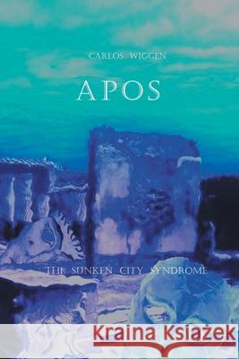 Apos: The Sunken City Syndrome Carlos Wiggen 9781665588621 Authorhouse UK - książka