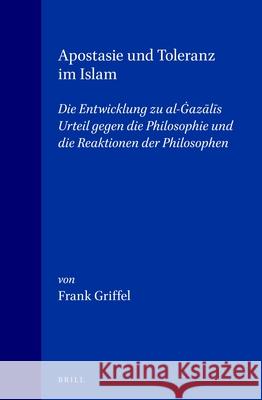 Apostasie Und Toleranz Im Islam: Die Entwicklung Zu Al-Ġazālīs Urteil Gegen Die Philosophie Und Die Reaktionen Der Philosophen Griffel, Frank 9789004115668 Brill Academic Publishers - książka