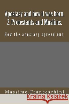 Apostasy and how it was born. 2. Protestants and Muslims.: How the apostasy spread out. Franceschini, Massimo Giuseppe 9781519198679 Createspace - książka