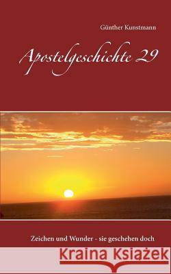 Apostelgeschichte 29: Zeichen und Wunder - sie geschehen doch Kunstmann, Günther 9783738636468 Books on Demand - książka