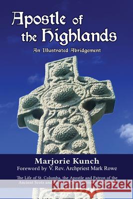 Apostle of the Highlands-An Illustrated Abridgement: The Life of St. Columba, the Apostle and Patron of the Ancient Scots and Picts and Joint Patron o Marjorie Kunch V. Rev Mark Rowe 9780996404570 Pascha Press - książka