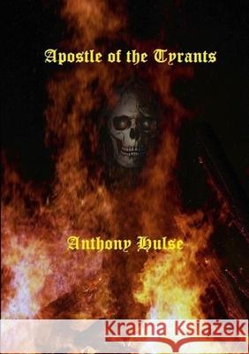 Apostle of the Tyrants Anthony Hulse 9781291859409 Lulu.com - książka