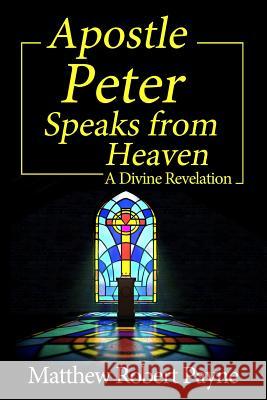 Apostle Peter Speaks from Heaven: A Divine Revelation Matthew Robert Payne 9781684115099 Christian Book Publishing USA - książka