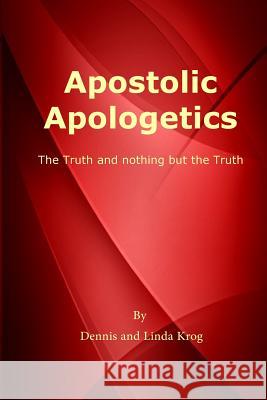 Apostolic Apologetics: The Truth and Nothing But The Truth Krog, Linda K. 9781985639027 Createspace Independent Publishing Platform - książka