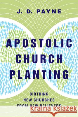 Apostolic Church Planting: Birthing New Churches from New Believers J. D. Payne 9780830841240 IVP Books - książka