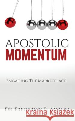 Apostolic Momentum: Engaging the Marketplace Frederick D. Acklin 9781737224648 Demico National - książka