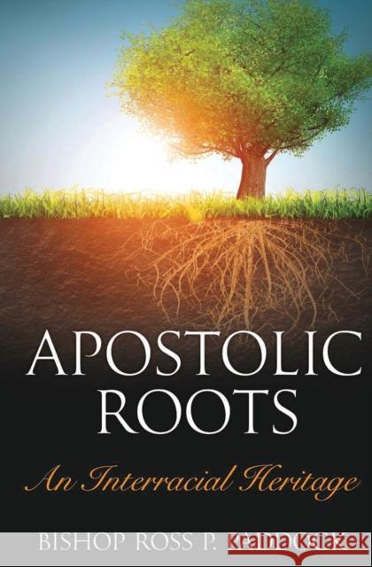 Apostolic Roots: An Interracial Heritage Ross Perry Paddock, Eric Arnold Beda 9781732058668 Alpha Omega Publishing Company - książka