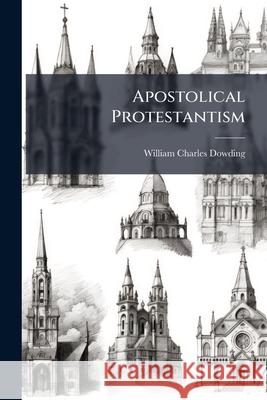 Apostolical Protestantism William Cha Dowding 9781144959911  - książka