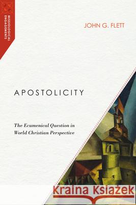 Apostolicity – The Ecumenical Question in World Christian Perspective John G. Flett 9780830850952 InterVarsity Press - książka