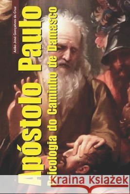 Apóstolo Paulo: Psicologia do Caminho de Damasco Adão Jose Gonçalves Da Cruz, Adão Jose Gonçalves Da Cruz 9786500486421 Adao Jose Goncalves Da Cruz - książka