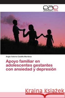 Apoyo familiar en adolescentes gestantes con ansiedad y depresión Castillo Martinez, Angie Valeria 9786202134477 Editorial Académica Española - książka