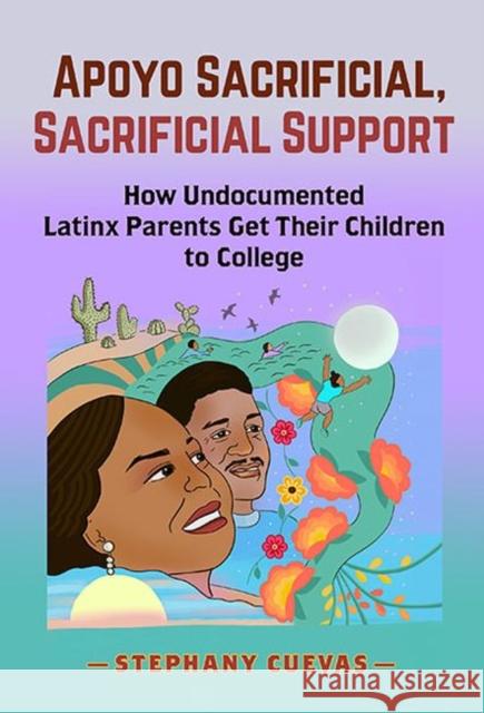 Apoyo Sacrificial, Sacrificial Support: How Undocumented Latinx Parents Get Their Children to College Stephany Cuevas 9780807766057 Teachers College Press - książka