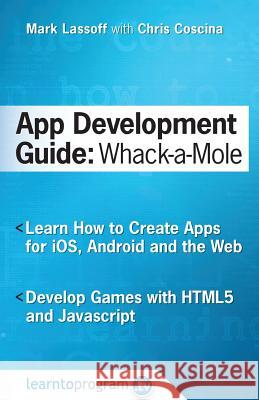 App Development Guide: Wack-A Mole: Learn App Develop By Creating Apps for iOS, Android and the Web Coscina, Chris 9780692607732 Learntoprogram, Incorporated - książka