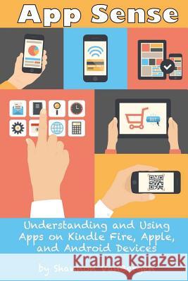 App Sense: Understanding and Using Apps on Kindle Fire, Apple and Android Devices Shannon Vanbergen 9781497587779 Createspace - książka