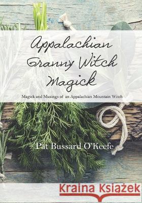 Appalachian Granny Witch Magick: Magick and Musings of an Appalachian Mountain Witch Pat Bussard O'Keefe   9781951583095 Reaper Publishing, LLC - książka