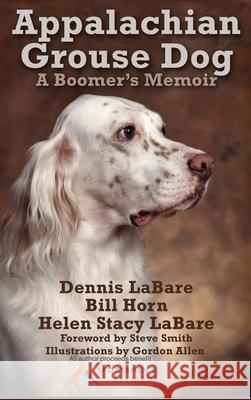 Appalachian Grouse Dog: A Boomer's Memoir Dennis Labare Bill Horn Helen Stacy Labare 9781620064849 Catamount Press - książka