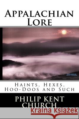 Appalachian Lore: Haints, Hexes, Hoo-Doos and Such Philip Kent Church 9781530317103 Createspace Independent Publishing Platform - książka