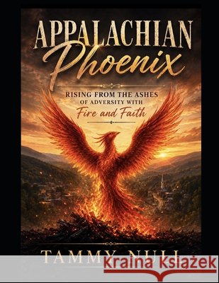 Appalachian Phoenix: Rising from the Ashes of Adversity with Fire and Faith Null, Tammy 9798184623597 Independently Published - książka
