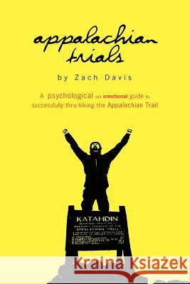 Appalachian Trials: A Psychological and Emotional Guide To Thru-Hike the Appalachian Trail Davis, Zach 9780985090104 Good Badger Publishing - książka