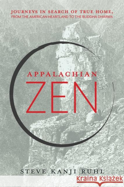 Appalachian Zen: Journeys in Search of True Home, from the American Heartland to the Buddha Dharma Steve Kanji Ruhl 9781948626804 Monkfish Book Publishing - książka