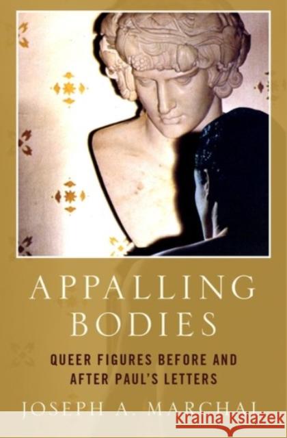 Appalling Bodies: Queer Figures Before and After Paul's Letters Joseph A. Marchal 9780190060312 Oxford University Press, USA - książka