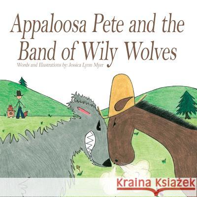 Appaloosa Pete and the Band of Wiley Wolves Jessica Lynn Myer 9781420809497 Authorhouse - książka
