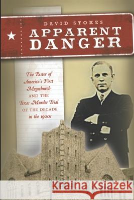 Apparent Danger: The Pastor of America's First Megachurch and the Texas Murder Trial of the Decade in the 1920s David Stokes 9781947153110 Critical Mass Books - książka