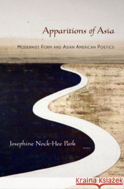 Apparitions of Asia: Modernist Form and Asian American Poetics Josephine Park 9780199397969 Oxford University Press, USA - książka