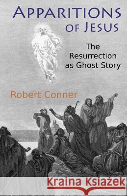 Apparitions of Jesus: The Resurrection as Ghost Story Robert Conner 9781942897163 Tellectual LLC - książka