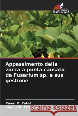 Appassimento della zucca a punta causato da Fusarium sp. e sua gestione Payal R. Patel Shehul K. Chawda 9786207798803 Edizioni Sapienza - książka