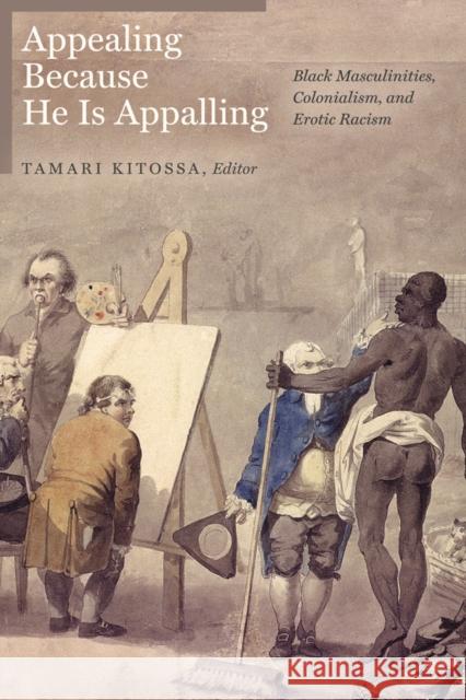 Appealing Because He Is Appalling: Black Masculinities, Colonialism, and Erotic Racism Mohan Siddi Tommy J. Curry Katerina Deliovsky 9781772125436 University of Alberta Press, an Imprint of Un - książka