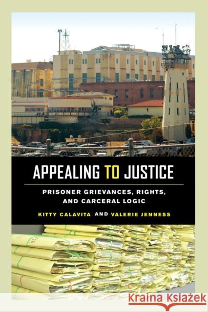 Appealing to Justice: Prisoner Grievances, Rights, and Carceral Logic Kitty Calavita Valerie Jenness 9780520284180 University of California Press - książka